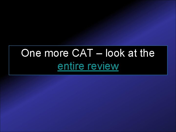 One more CAT – look at the entire review 