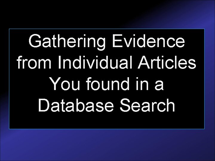 Gathering Evidence from Individual Articles You found in a Database Search 