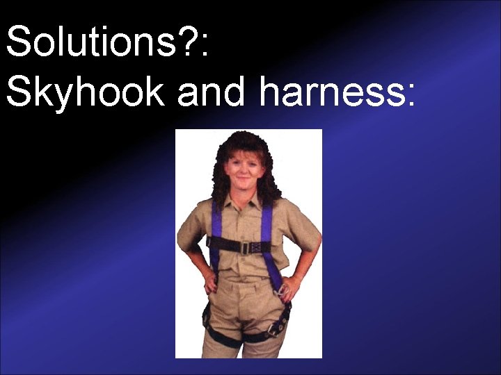 Solutions? : Skyhook and harness: 