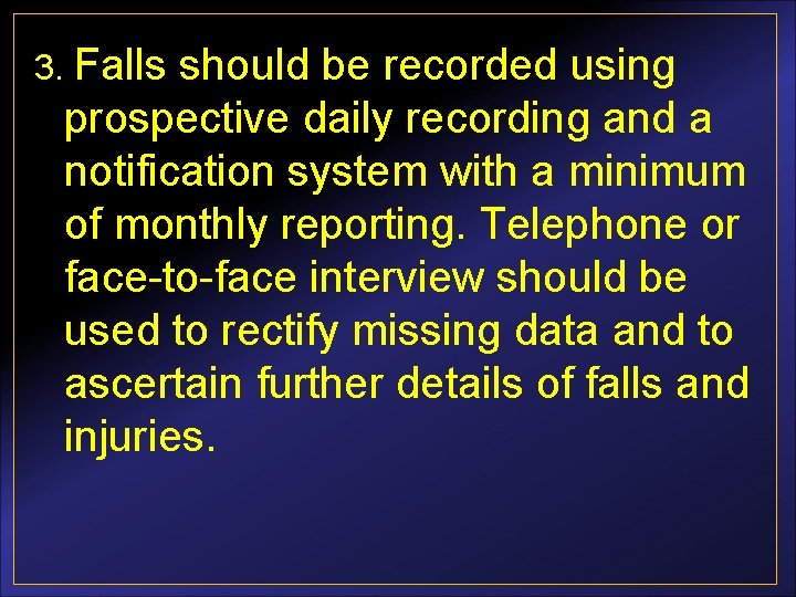 3. Falls should be recorded using prospective daily recording and a notification system with