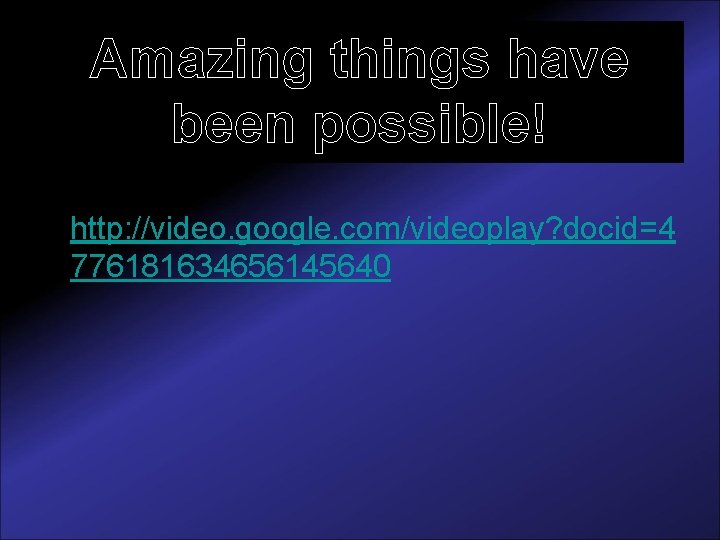 Amazing things have been possible! • http: //video. google. com/videoplay? docid=4 776181634656145640 