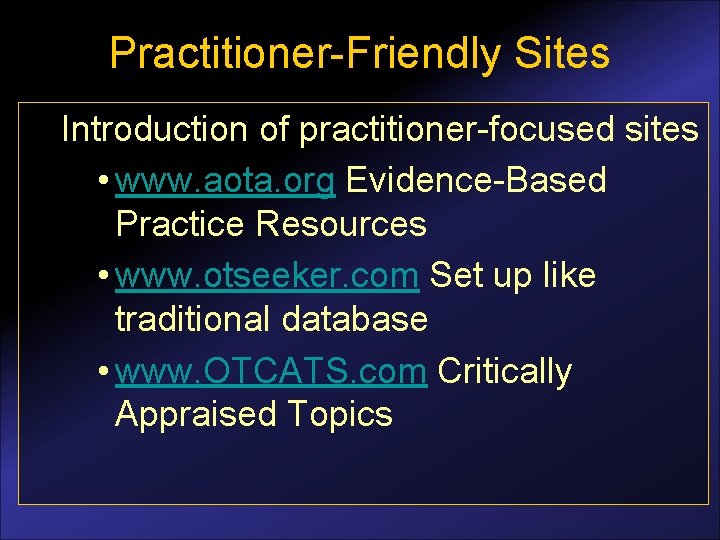 Practitioner-Friendly Sites Introduction of practitioner-focused sites • www. aota. org Evidence-Based Practice Resources •