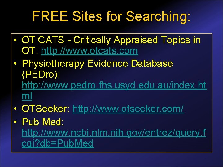 FREE Sites for Searching: • OT CATS - Critically Appraised Topics in OT: http: