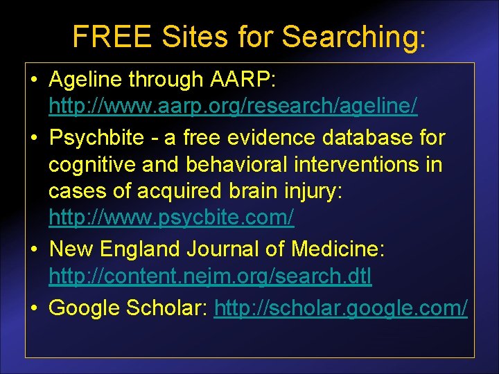 FREE Sites for Searching: • Ageline through AARP: http: //www. aarp. org/research/ageline/ • Psychbite