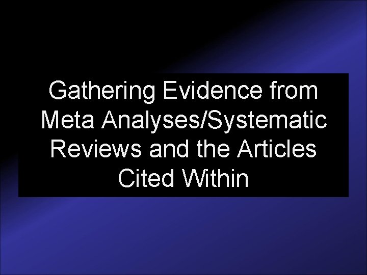 Gathering Evidence from Meta Analyses/Systematic Reviews and the Articles Cited Within 