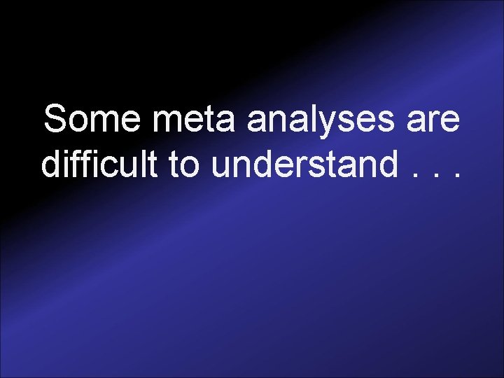 Some meta analyses are difficult to understand. . . 
