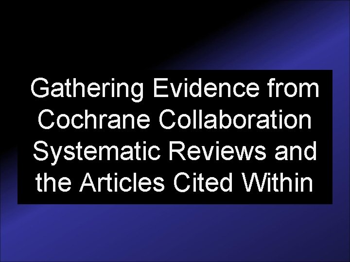 Gathering Evidence from Cochrane Collaboration Systematic Reviews and the Articles Cited Within 