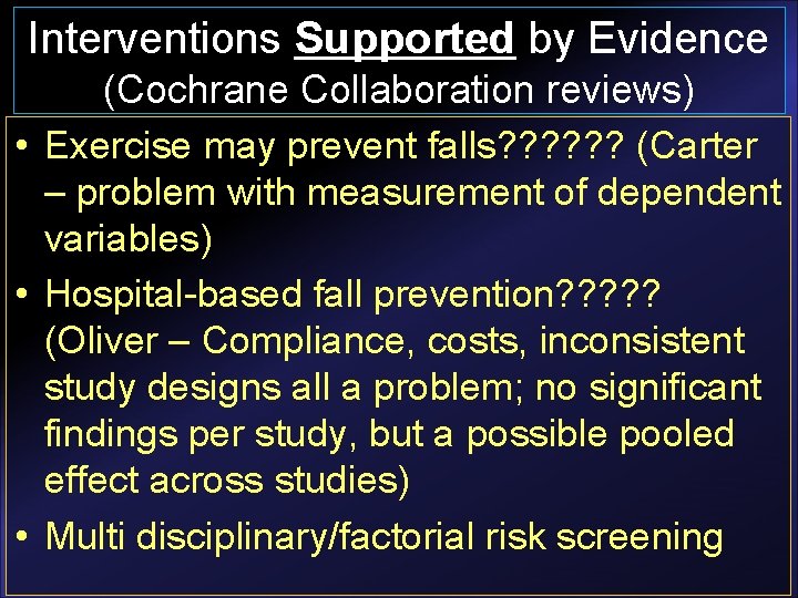Interventions Supported by Evidence (Cochrane Collaboration reviews) • Exercise may prevent falls? ? ?