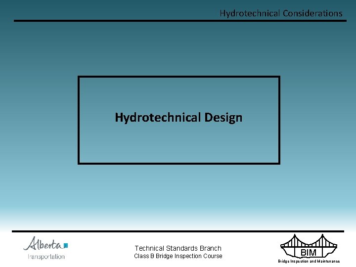 Hydrotechnical Considerations Hydrotechnical Design Technical Standards Branch Class B Bridge Inspection Course BIM Bridge