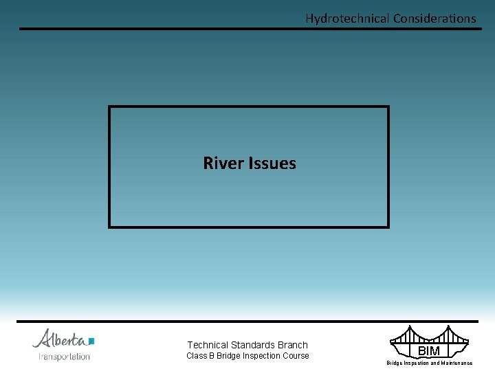 Hydrotechnical Considerations River Issues Technical Standards Branch Class B Bridge Inspection Course BIM Bridge