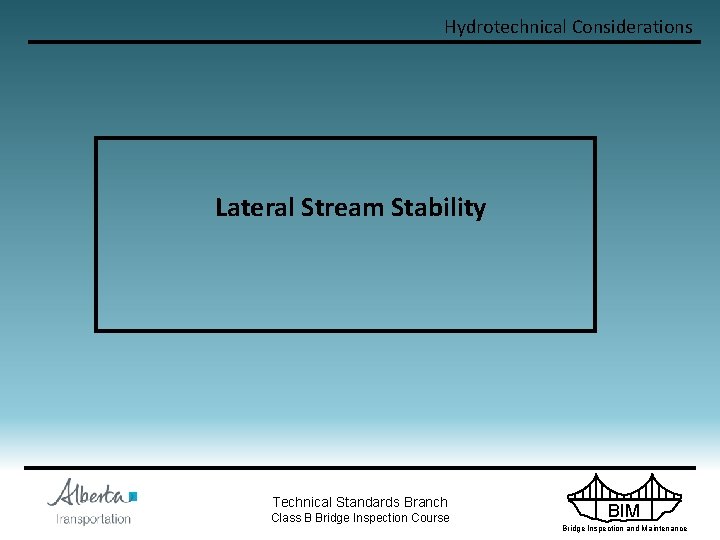 Hydrotechnical Considerations Lateral Stream Stability Technical Standards Branch Class B Bridge Inspection Course BIM