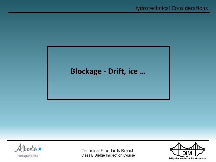 Hydrotechnical Considerations Blockage - Drift, ice … Technical Standards Branch Class B Bridge Inspection