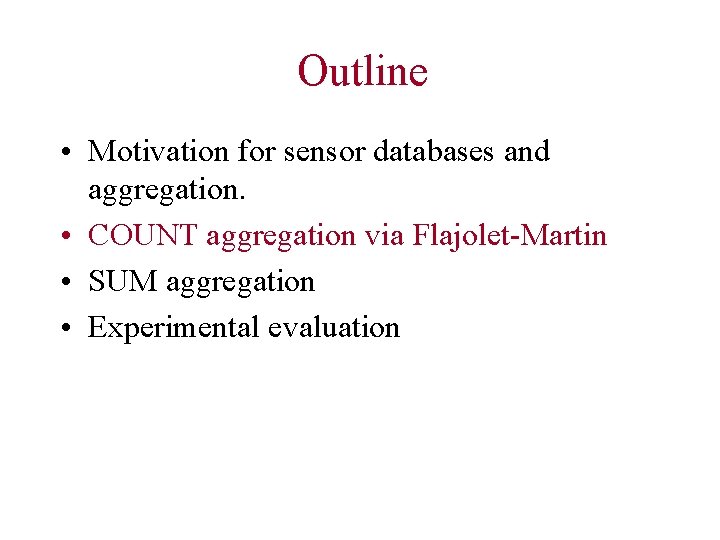 Outline • Motivation for sensor databases and aggregation. • COUNT aggregation via Flajolet-Martin •