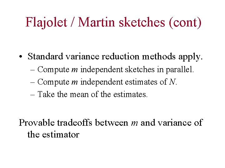 Flajolet / Martin sketches (cont) • Standard variance reduction methods apply. – Compute m
