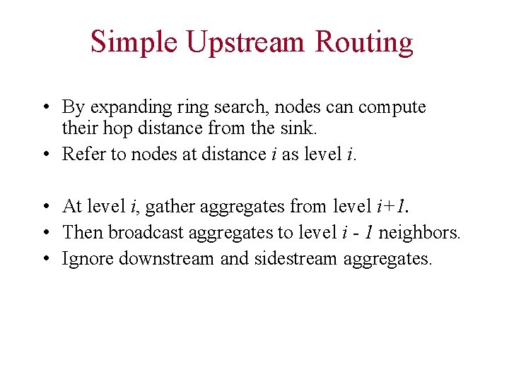 Simple Upstream Routing • By expanding ring search, nodes can compute their hop distance