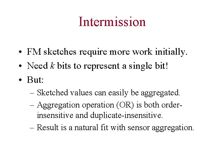 Intermission • FM sketches require more work initially. • Need k bits to represent