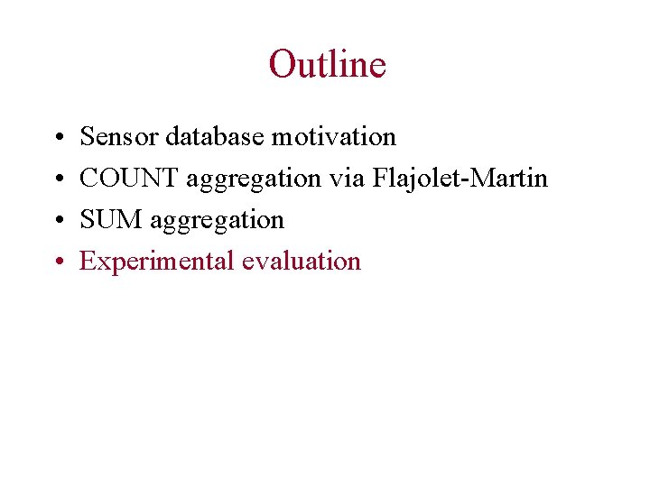 Outline • • Sensor database motivation COUNT aggregation via Flajolet-Martin SUM aggregation Experimental evaluation