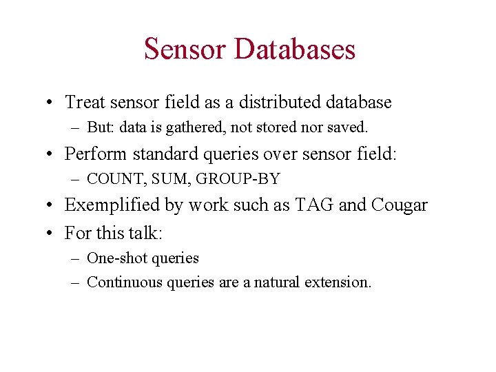 Sensor Databases • Treat sensor field as a distributed database – But: data is