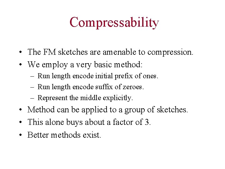 Compressability • The FM sketches are amenable to compression. • We employ a very