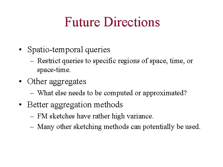 Future Directions • Spatio-temporal queries – Restrict queries to specific regions of space, time,