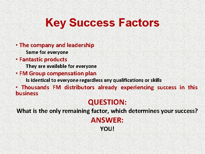 Key Success Factors • The company and leadership Same for everyone • Fantastic products