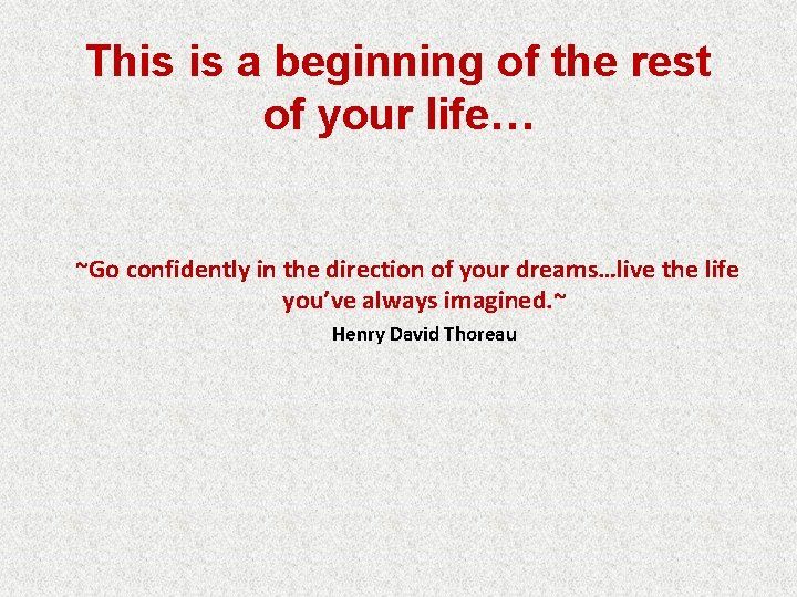 This is a beginning of the rest of your life… ~Go confidently in the