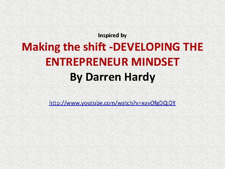 Inspired by Making the shift -DEVELOPING THE ENTREPRENEUR MINDSET By Darren Hardy http: //www.
