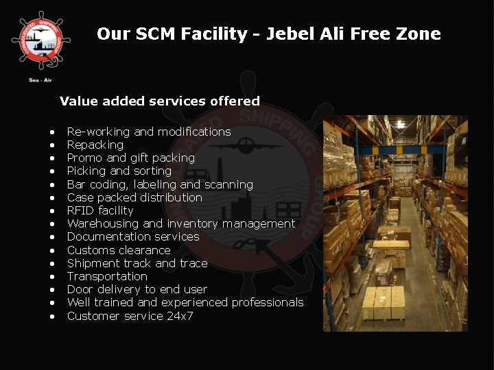Our SCM Facility - Jebel Ali Free Zone Value added services offered • •