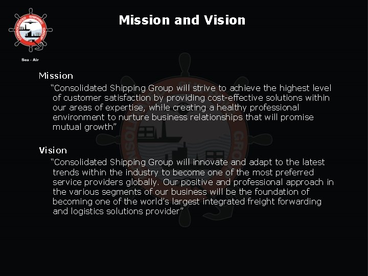 Mission and Vision Mission “Consolidated Shipping Group will strive to achieve the highest level