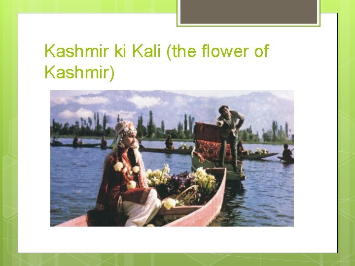 Kashmir ki Kali (the flower of Kashmir) 