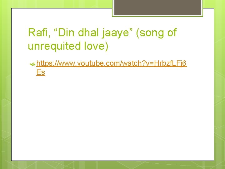 Rafi, “Din dhal jaaye” (song of unrequited love) https: //www. youtube. com/watch? v=Hrbzf. LFj