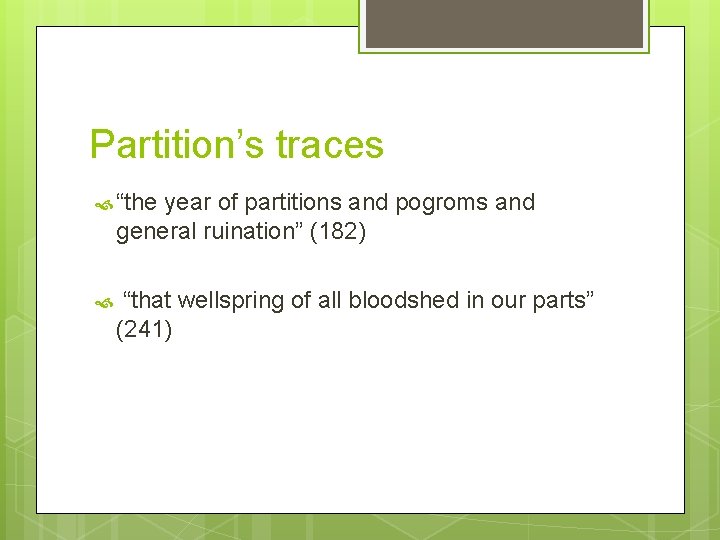 Partition’s traces “the year of partitions and pogroms and general ruination” (182) “that wellspring