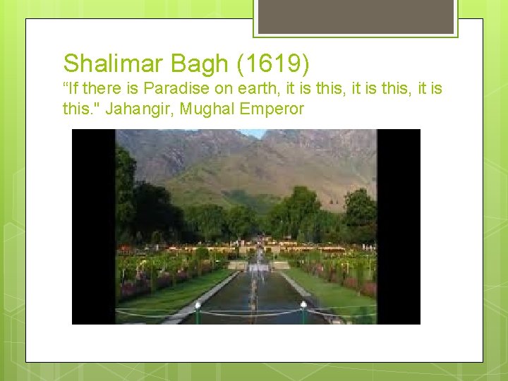 Shalimar Bagh (1619) “If there is Paradise on earth, it is this, it is