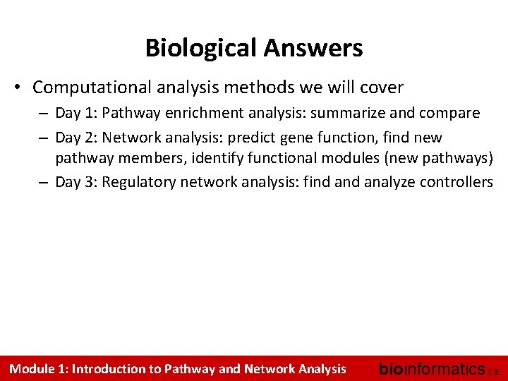 Biological Answers • Computational analysis methods we will cover – Day 1: Pathway enrichment