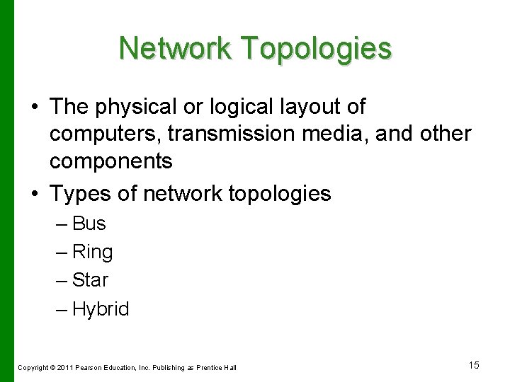 Network Topologies • The physical or logical layout of computers, transmission media, and other