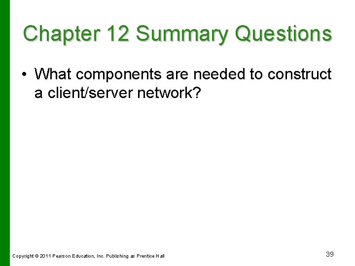 Chapter 12 Summary Questions • What components are needed to construct a client/server network?