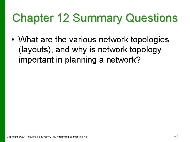 Chapter 12 Summary Questions • What are the various network topologies (layouts), and why
