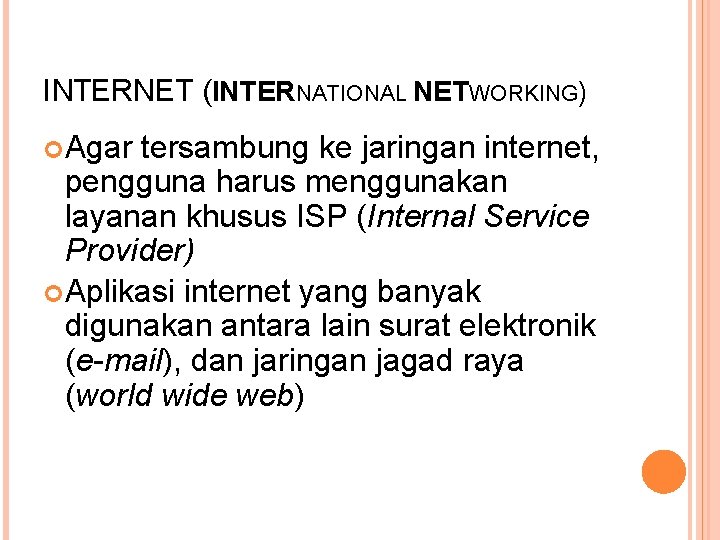 INTERNET (INTERNATIONAL NETWORKING) Agar tersambung ke jaringan internet, pengguna harus menggunakan layanan khusus ISP