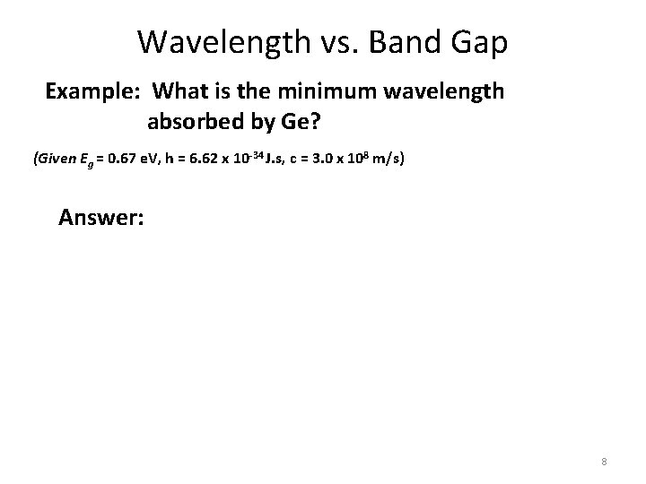 Wavelength vs. Band Gap Example: What is the minimum wavelength absorbed by Ge? (Given