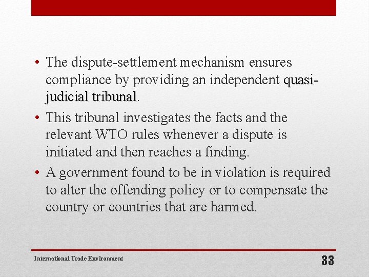  • The dispute-settlement mechanism ensures compliance by providing an independent quasijudicial tribunal. judicial