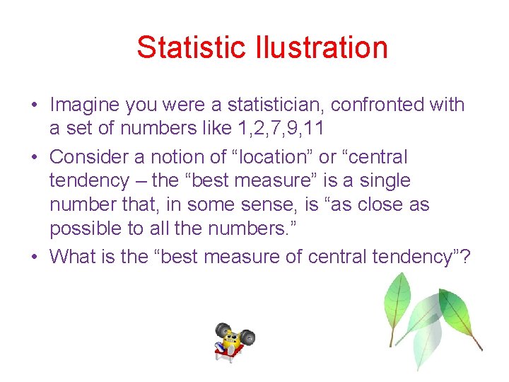 Statistic Ilustration • Imagine you were a statistician, confronted with a set of numbers