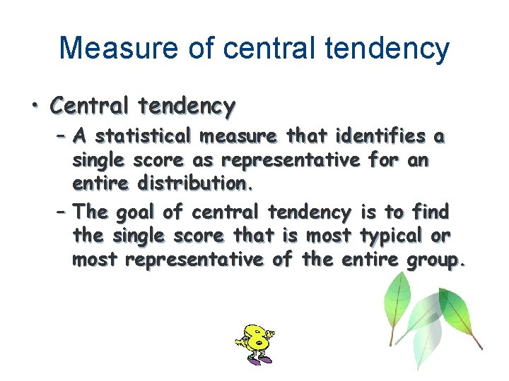 Measure of central tendency • Central tendency – A statistical measure that identifies a