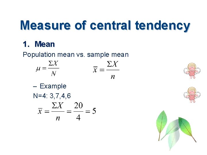 Measure of central tendency 1. Mean Population mean vs. sample mean – Example N=4: