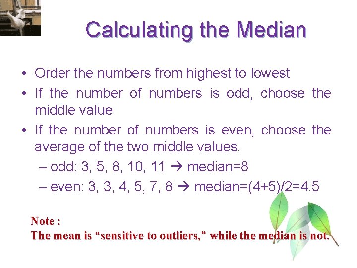 Calculating the Median • Order the numbers from highest to lowest • If the