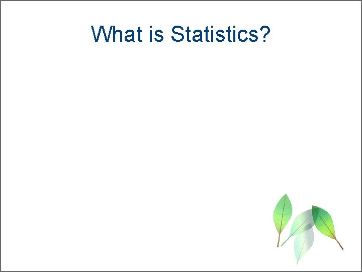 What is Statistics? 