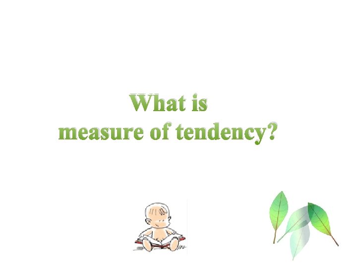 What is measure of tendency? 