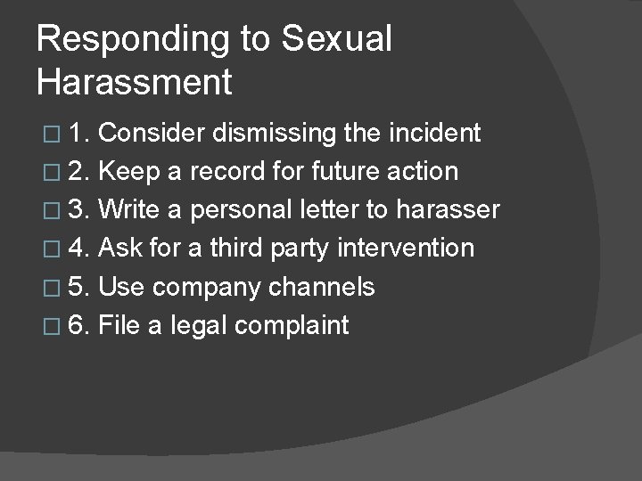 Responding to Sexual Harassment � 1. Consider dismissing the incident � 2. Keep a