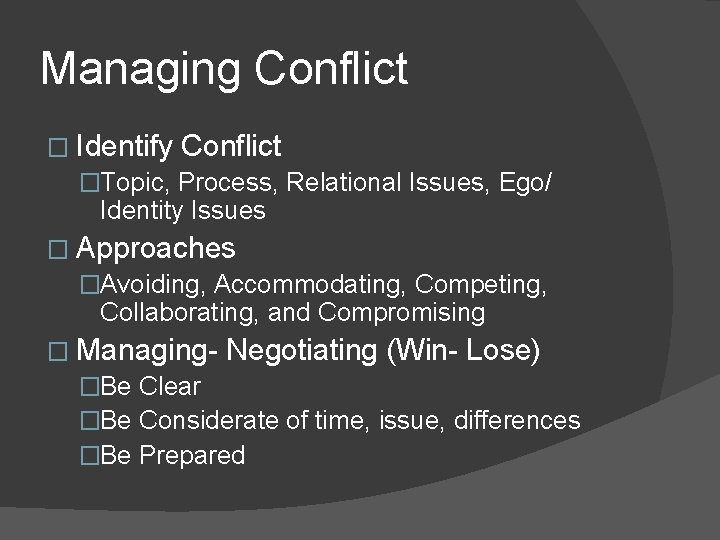 Managing Conflict � Identify Conflict �Topic, Process, Relational Issues, Ego/ Identity Issues � Approaches