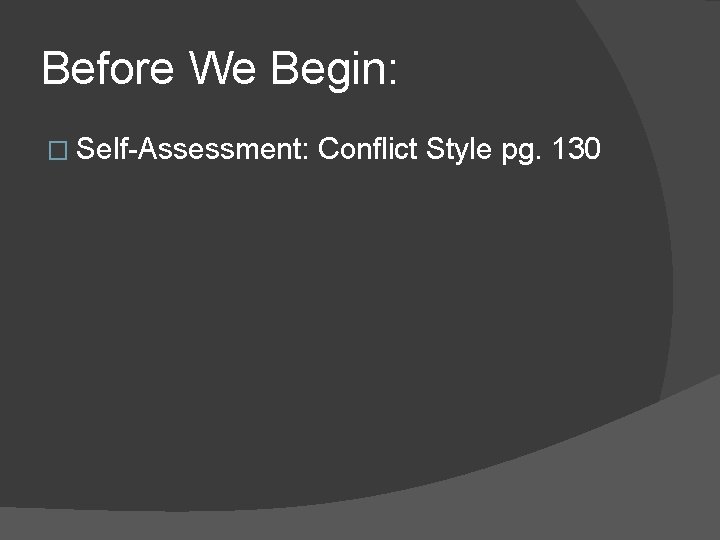Before We Begin: � Self-Assessment: Conflict Style pg. 130 