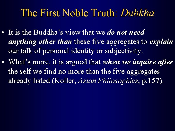 The First Noble Truth: Duhkha • It is the Buddha’s view that we do